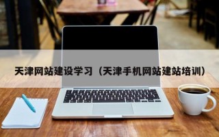 金坛天津网站建设学习（天津手机网站建站培训）
