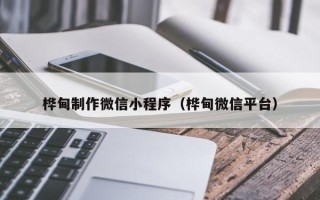 金坛桦甸制作微信小程序（桦甸微信平台）
